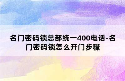 名门密码锁总部统一400电话-名门密码锁怎么开门步骤