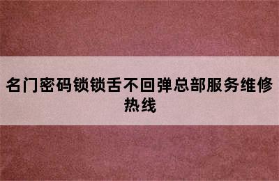 名门密码锁锁舌不回弹总部服务维修热线