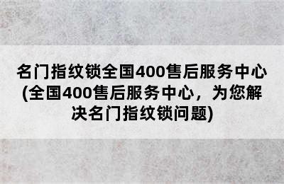 名门指纹锁全国400售后服务中心(全国400售后服务中心，为您解决名门指纹锁问题)