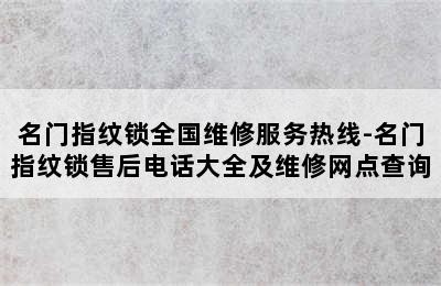 名门指纹锁全国维修服务热线-名门指纹锁售后电话大全及维修网点查询