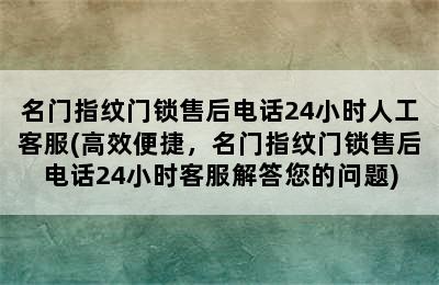 名门指纹门锁售后电话24小时人工客服(高效便捷，名门指纹门锁售后电话24小时客服解答您的问题)