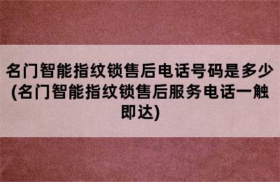 名门智能指纹锁售后电话号码是多少(名门智能指纹锁售后服务电话一触即达)