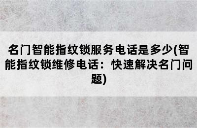 名门智能指纹锁服务电话是多少(智能指纹锁维修电话：快速解决名门问题)