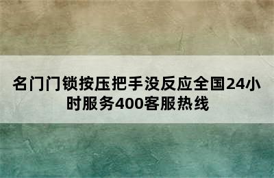 名门门锁按压把手没反应全国24小时服务400客服热线