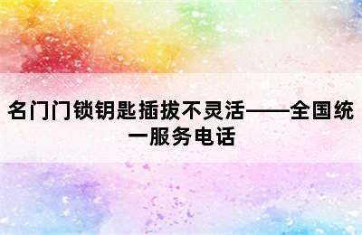 名门门锁钥匙插拔不灵活——全国统一服务电话