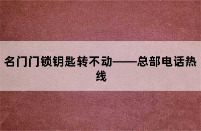 名门门锁钥匙转不动——总部电话热线