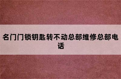 名门门锁钥匙转不动总部维修总部电话