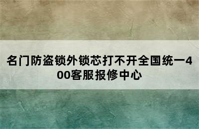 名门防盗锁外锁芯打不开全国统一400客服报修中心