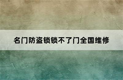 名门防盗锁锁不了门全国维修