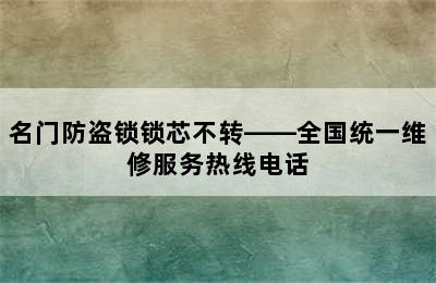 名门防盗锁锁芯不转——全国统一维修服务热线电话