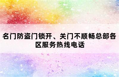 名门防盗门锁开、关门不顺畅总部各区服务热线电话