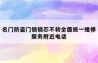 名门防盗门锁锁芯不转全国统一维修服务附近电话