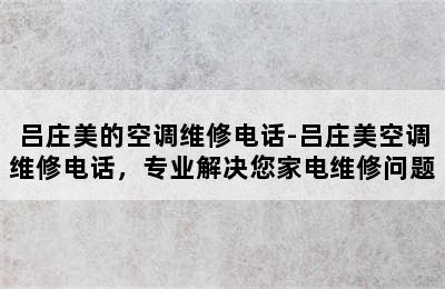 吕庄美的空调维修电话-吕庄美空调维修电话，专业解决您家电维修问题