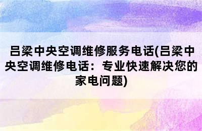 吕梁中央空调维修服务电话(吕梁中央空调维修电话：专业快速解决您的家电问题)