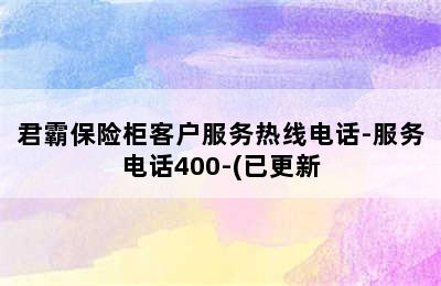 君霸保险柜客户服务热线电话-服务电话400-(已更新