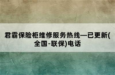 君霸保险柜维修服务热线—已更新(全国-联保)电话