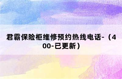 君霸保险柜维修预约热线电话-（400-已更新）