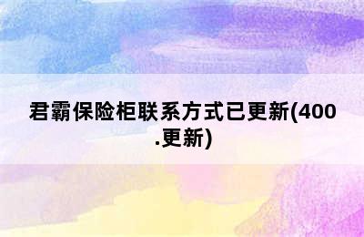 君霸保险柜联系方式已更新(400.更新)