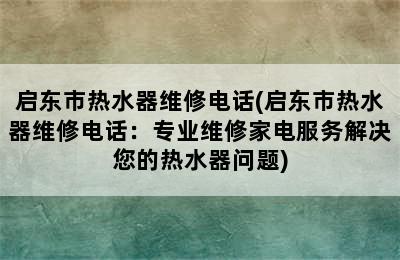 启东市热水器维修电话(启东市热水器维修电话：专业维修家电服务解决您的热水器问题)