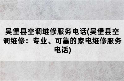 吴堡县空调维修服务电话(吴堡县空调维修：专业、可靠的家电维修服务电话)