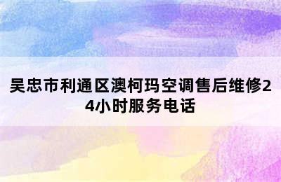 吴忠市利通区澳柯玛空调售后维修24小时服务电话