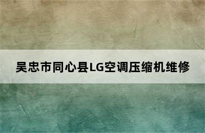 吴忠市同心县LG空调压缩机维修