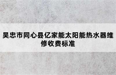 吴忠市同心县亿家能太阳能热水器维修收费标准