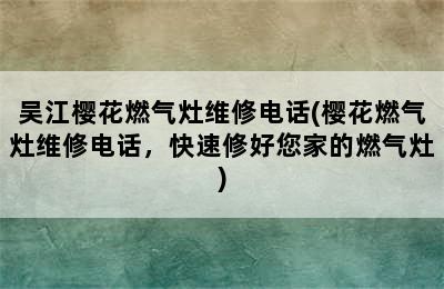 吴江樱花燃气灶维修电话(樱花燃气灶维修电话，快速修好您家的燃气灶)