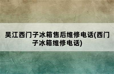 吴江西门子冰箱售后维修电话(西门子冰箱维修电话)