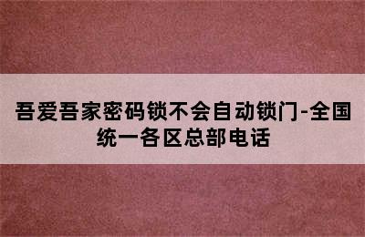 吾爱吾家密码锁不会自动锁门-全国统一各区总部电话