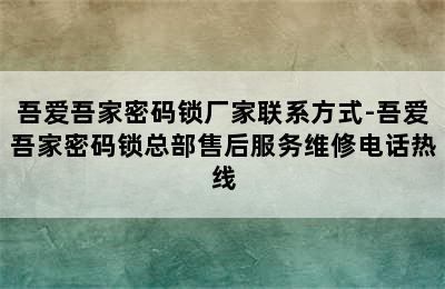 吾爱吾家密码锁厂家联系方式-吾爱吾家密码锁总部售后服务维修电话热线