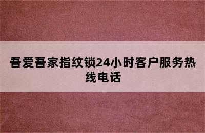 吾爱吾家指纹锁24小时客户服务热线电话