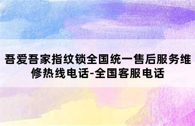 吾爱吾家指纹锁全国统一售后服务维修热线电话-全国客服电话