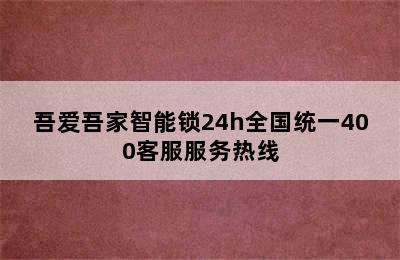 吾爱吾家智能锁24h全国统一400客服服务热线