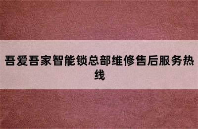 吾爱吾家智能锁总部维修售后服务热线