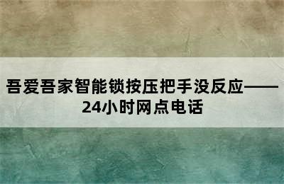 吾爱吾家智能锁按压把手没反应——24小时网点电话