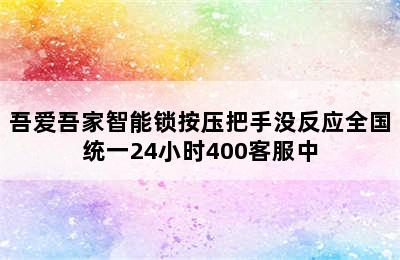 吾爱吾家智能锁按压把手没反应全国统一24小时400客服中