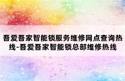 吾爱吾家智能锁服务维修网点查询热线-吾爱吾家智能锁总部维修热线