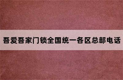 吾爱吾家门锁全国统一各区总部电话