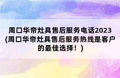 周口华帝灶具售后服务电话2023(周口华帝灶具售后服务热线是客户的最佳选择！)