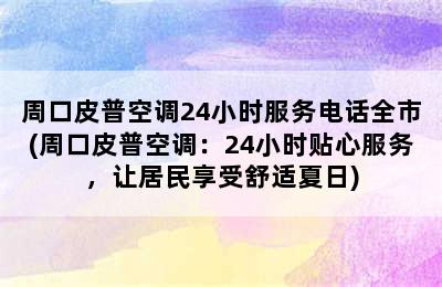 周口皮普空调24小时服务电话全市(周口皮普空调：24小时贴心服务，让居民享受舒适夏日)