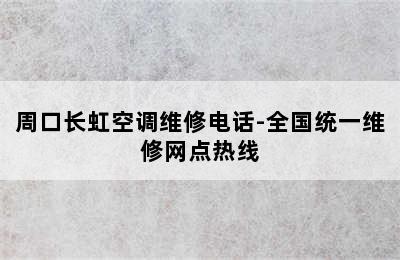 周口长虹空调维修电话-全国统一维修网点热线