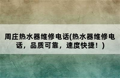 周庄热水器维修电话(热水器维修电话，品质可靠，速度快捷！)