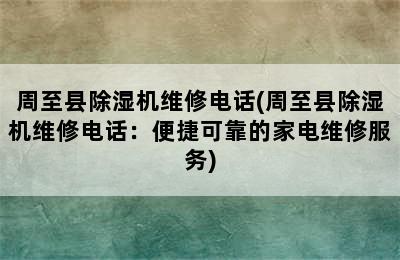 周至县除湿机维修电话(周至县除湿机维修电话：便捷可靠的家电维修服务)