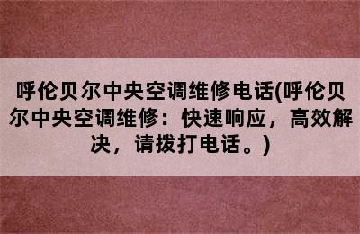 呼伦贝尔中央空调维修电话(呼伦贝尔中央空调维修：快速响应，高效解决，请拨打电话。)