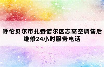 呼伦贝尔市扎赉诺尔区志高空调售后维修24小时服务电话