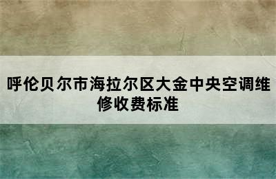 呼伦贝尔市海拉尔区大金中央空调维修收费标准