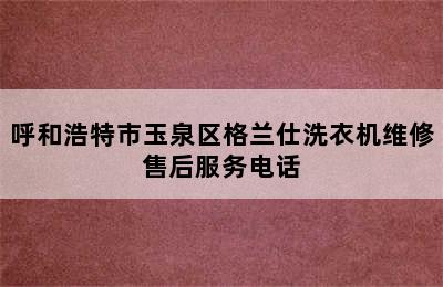 呼和浩特市玉泉区格兰仕洗衣机维修售后服务电话