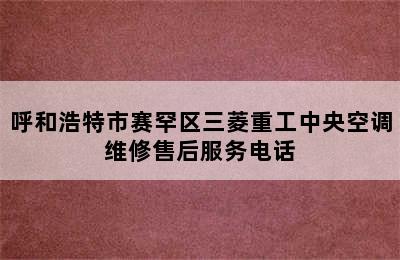 呼和浩特市赛罕区三菱重工中央空调维修售后服务电话