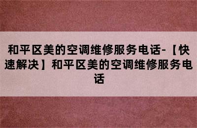 和平区美的空调维修服务电话-【快速解决】和平区美的空调维修服务电话